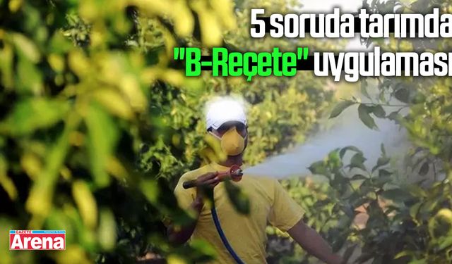 5 soruda tarımda "B-Reçete" uygulaması