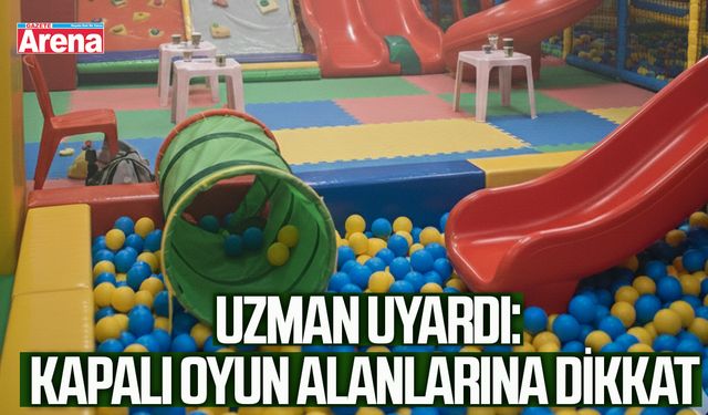 Uzman uyardı: Kapalı oyun alanlarına dikkat