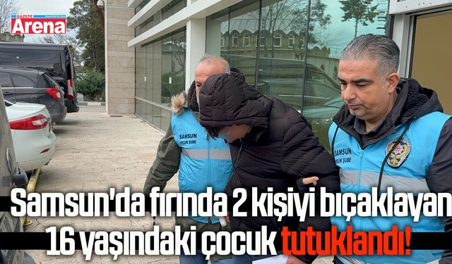 Samsun'da fırında 2 kişiyi bıçaklayan 16 yaşındaki çocuk tutuklandı!
