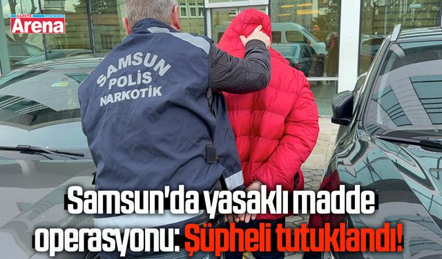 Samsun'da yasaklı madde operasyonu: Şüpheli tutuklandı!