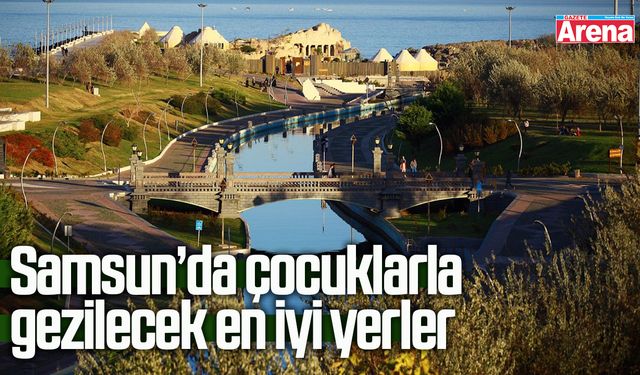 Samsun’da çocuklarla gezilecek en iyi yerler