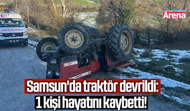Samsun'da traktör devrildi: 1 ölü