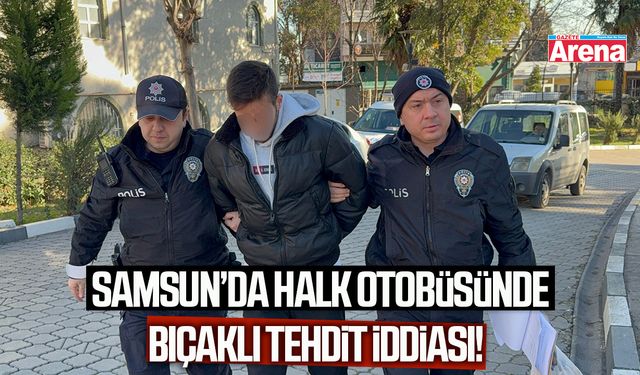 Samsun’da halk otobüsünde bıçaklı tehdit iddiası!