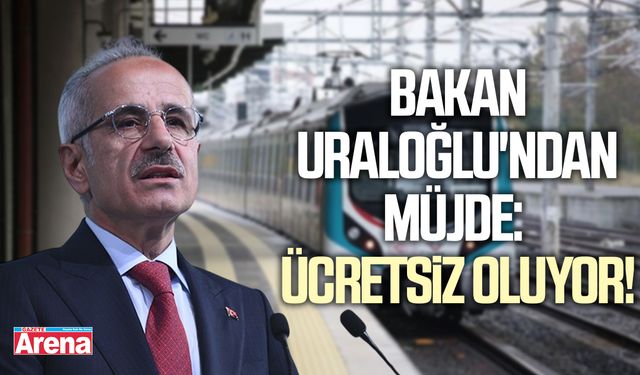 Bakan Uraloğlu'ndan müjde: Ücretsiz oluyor!