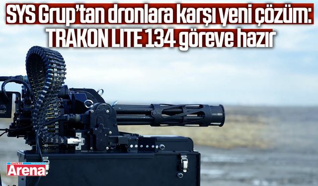 SYS Grup’tan dronlara karşı yeni çözüm: TRAKON LITE 134 göreve hazır
