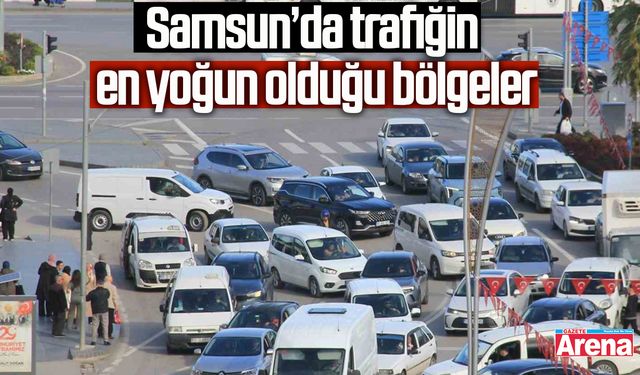 Samsun’da trafiğin en yoğun olduğu bölgeler