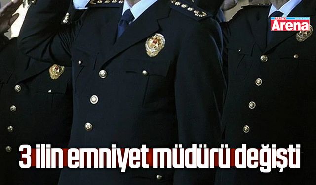 Resmi Gazete'de yayımlandı: 3 ilin emniyet müdürü değişti