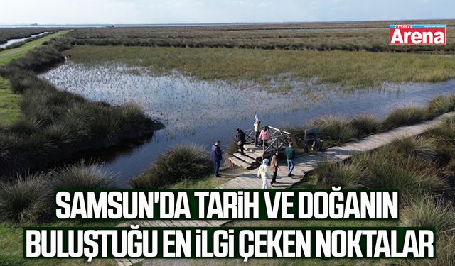 Samsun'da tarih ve doğanın buluştuğu en ilgi çeken noktalar
