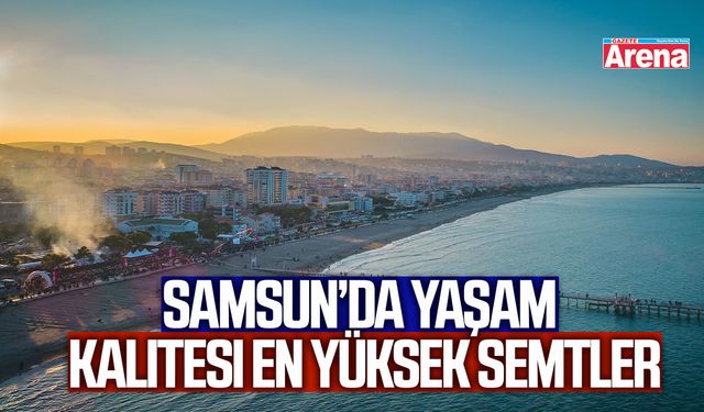 Samsun’da yaşam kalitesi en yüksek semtler