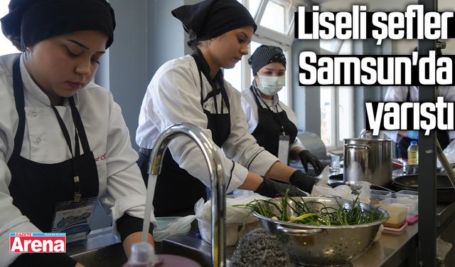 Liseli şefler Samsun'da yarıştı