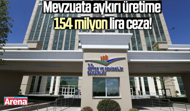 Mevzuata aykırı üretime 154 milyon lira ceza!