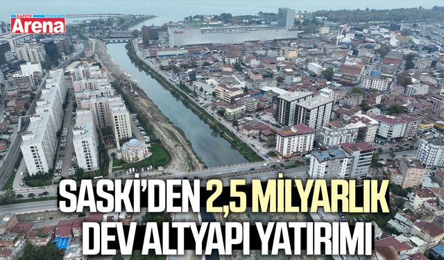 SASKİ’den 2,5 milyarlık dev altyapı yatırımı