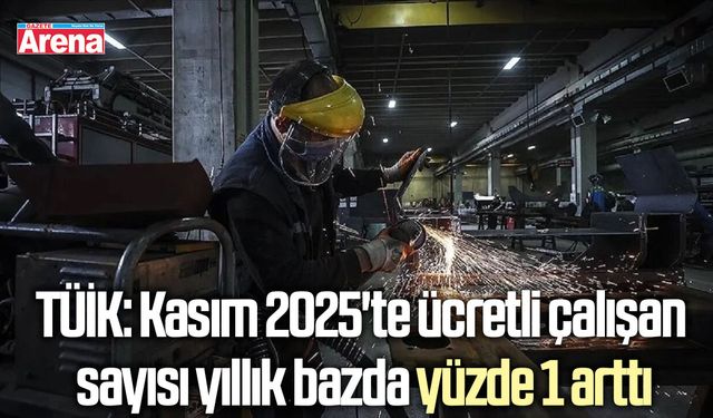TÜİK: Kasım 2025'te ücretli çalışan sayısı yıllık bazda yüzde 1 arttı