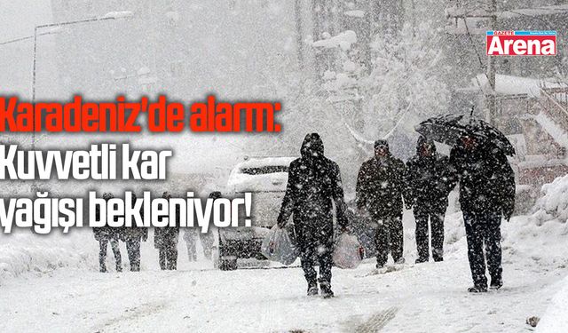 Karadeniz'de alarm: Kuvvetli kar yağışı bekleniyor!