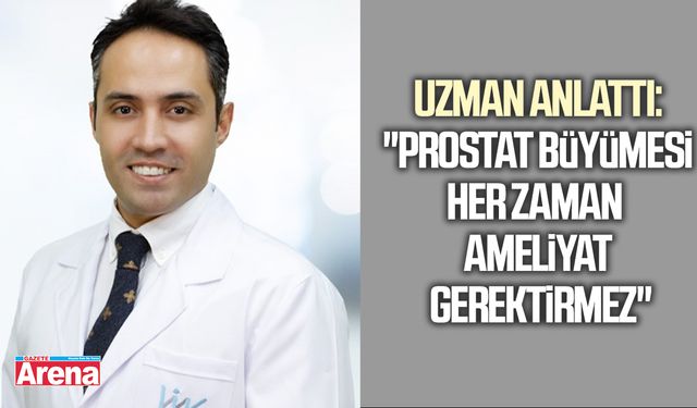 Uzman anlattı: "Prostat büyümesi her zaman ameliyat gerektirmez"