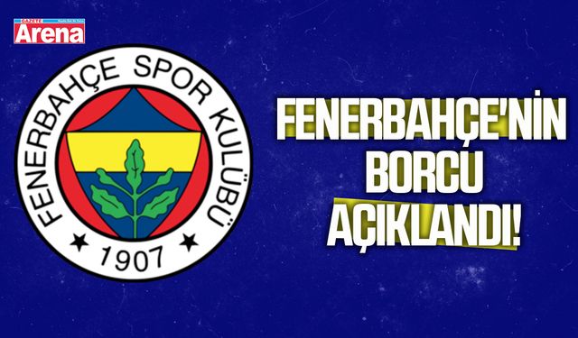 Fenerbahçe'nin borcu açıklandı!