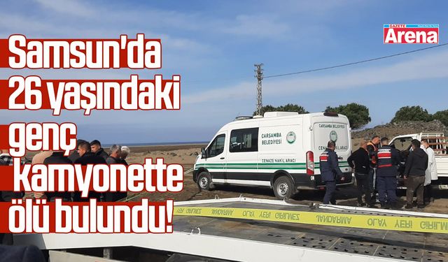 Samsun'da 26 yaşındaki genç kamyonette ölü bulundu!