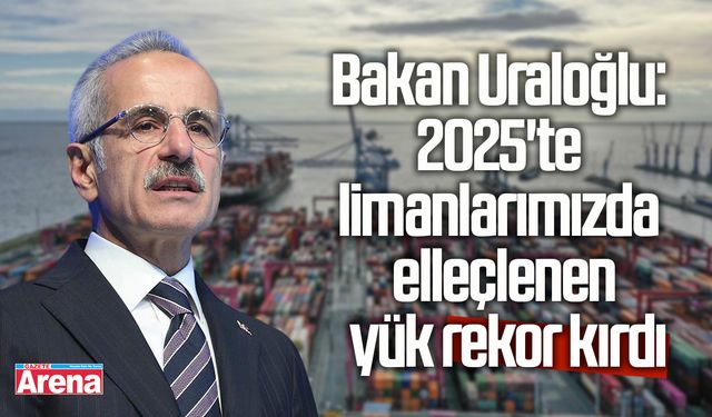 Uraloğlu: 2025'te limanlarımızda elleçlenen yük rekor kırdı