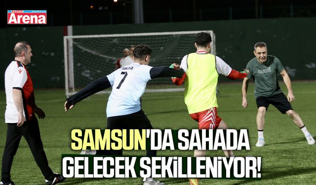 Samsun'da sahada gelecek şekilleniyor!