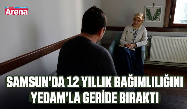 Samsun'da 12 yıllık bağımlılığını YEDAM’la geride bıraktı