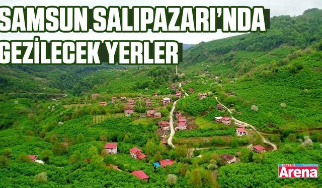 Samsun Salıpazarı’nda gezilecek yerler