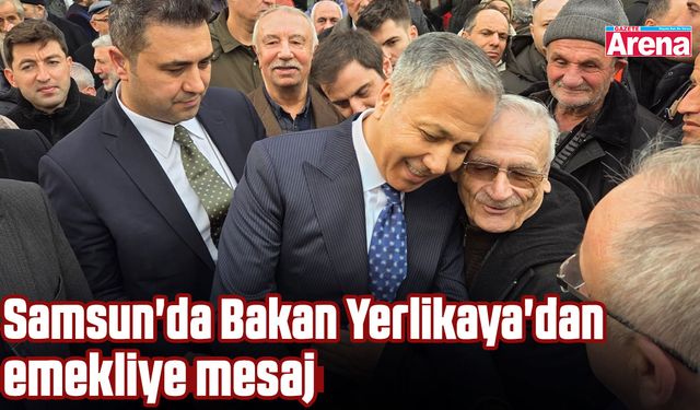 Samsun'da Bakan Yerlikaya'dan emekliye mesaj