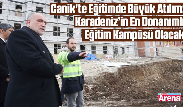 Canik'te dev eğitim kampüsü yükseliyor
