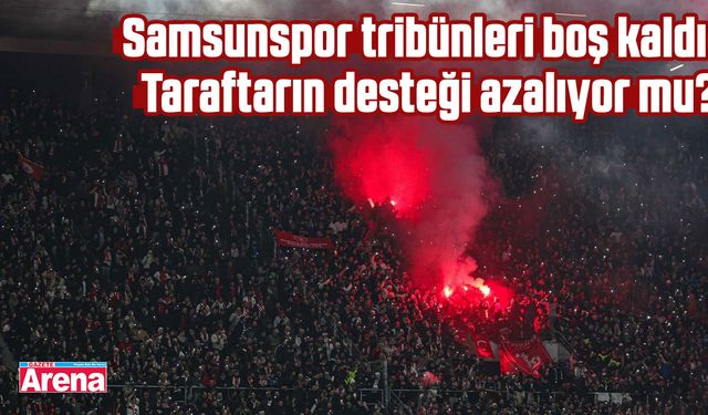 Samsunspor tribünleri boş kaldı: Taraftarın desteği azalıyor mu?