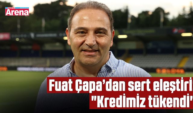 Fuat Çapa’dan sert eleştiri: "Kredimiz tükendi"