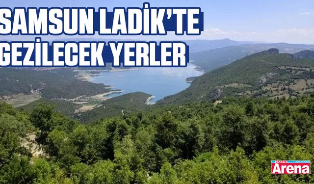 Samsun Ladik’te gezilecek yerler