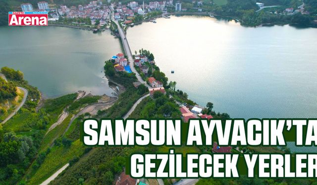 Samsun Ayvacık’ta  gezilecek yerler