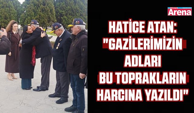 Hatice Atan: "Gazilerimizin adları bu toprakların harcına yazıldı"