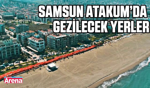 Samsun Atakum’da  gezilecek yerler