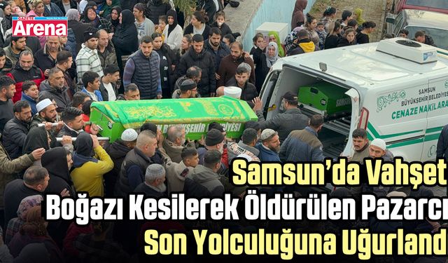 Canik’te kan donduran cinayetin ardından acı veda