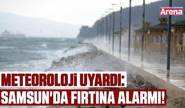 Meteoroloji uyardı: Samsun'da fırtına alarmı!