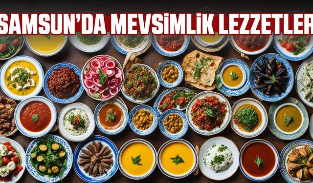 Samsun’da mevsimlik lezzetler