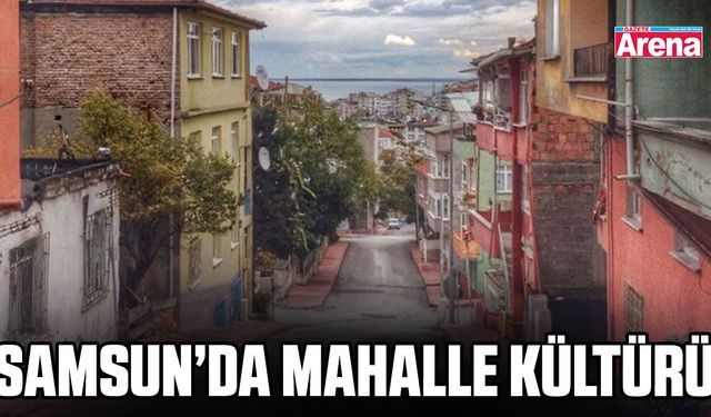 Samsun’da mahalle kültürü