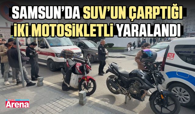 Samsun'da SUV’un çarptığı iki motosikletli yaralandı