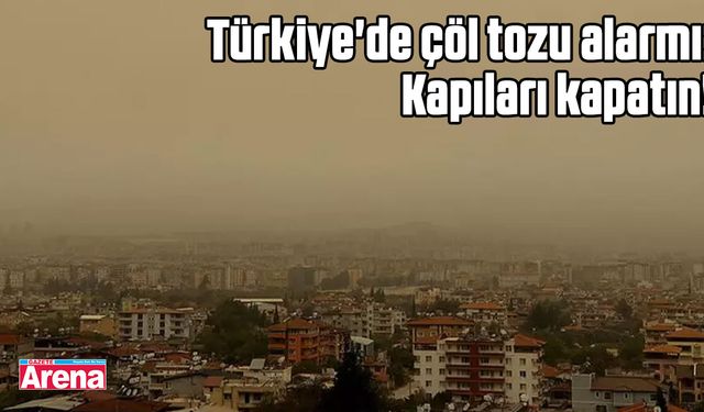 Türkiye'de çöl tozu alarmı: Kapıları kapatın!