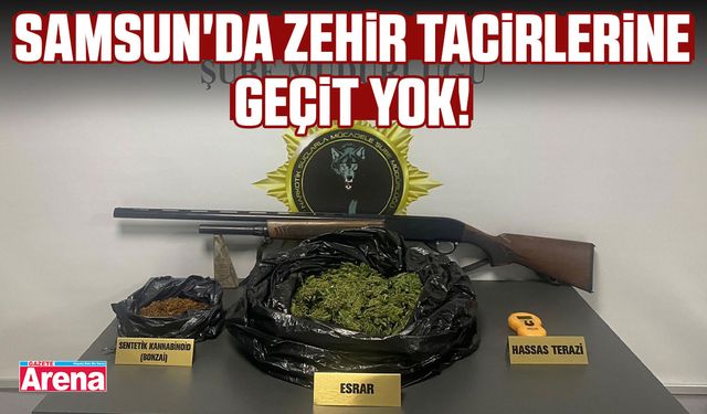 Samsun'da zehir tacirlerine geçit yok!