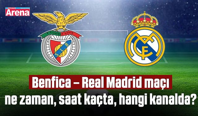 Benfica – Real Madrid maçı ne zaman, saat kaçta, hangi kanalda?