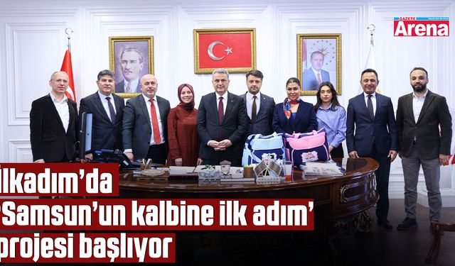 İlkadım’da ‘Samsun’un kalbine ilk adım’ projesi başlıyor