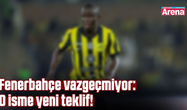 Fenerbahçe vazgeçmiyor: O isme yeni teklif!