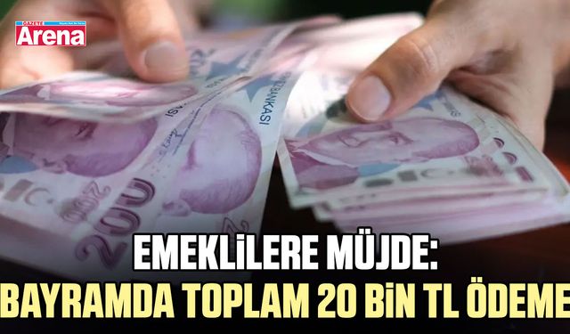 Emeklilere müjde: Bayramda toplam 20 bin TL ödeme