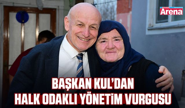 Başkan Kul’dan halk odaklı yönetim vurgusu