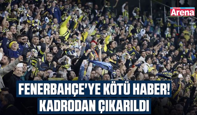 Fenerbahçe'ye kötü haber! Kadrodan çıkarıldı