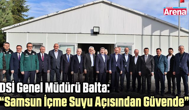 DSİ Genel Müdürü Balta, Samsun'daki yatırımları inceledi