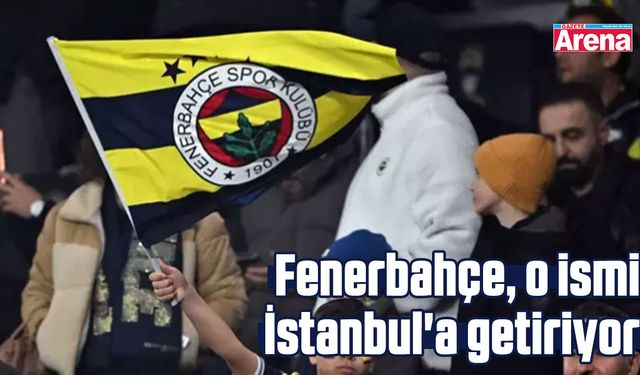 Fenerbahçe, o ismi İstanbul'a getiriyor