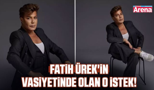 Fatih Ürek'in vasiyetinde olan o istek!