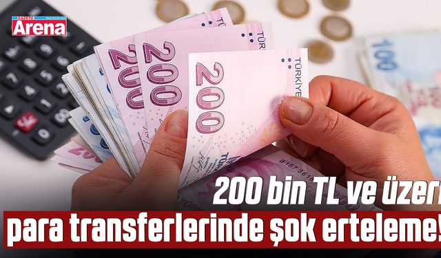 200 bin TL ve üzeri para transferlerinde şok erteleme!